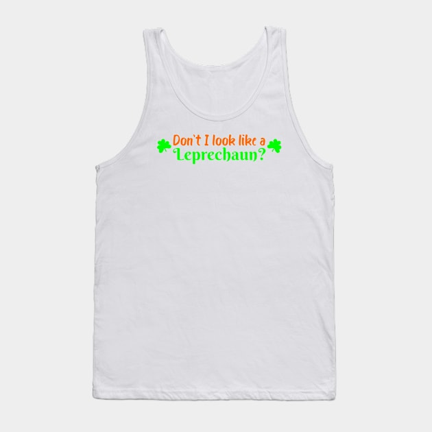 Funny Dont I Look Like A Leprechaun Saint Patricks Day Tank Top by POD Creations